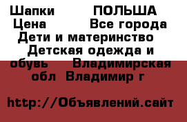 Шапки PUPIL (ПОЛЬША) › Цена ­ 600 - Все города Дети и материнство » Детская одежда и обувь   . Владимирская обл.,Владимир г.
